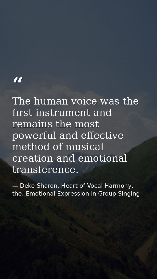 The human voice was the first instrument and remains the most powerful and effective method of musical creation and emot — Deke Sharon, Heart of Vocal Harmony, the: Emotional Expression in Group Singing