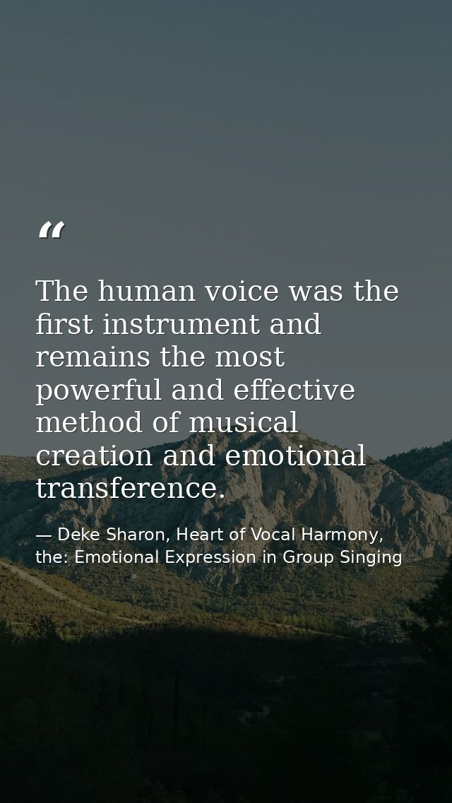 The human voice was the first instrument and remains the most powerful and effective method of musical creation and emot — Deke Sharon, Heart of Vocal Harmony, the: Emotional Expression in Group Singing