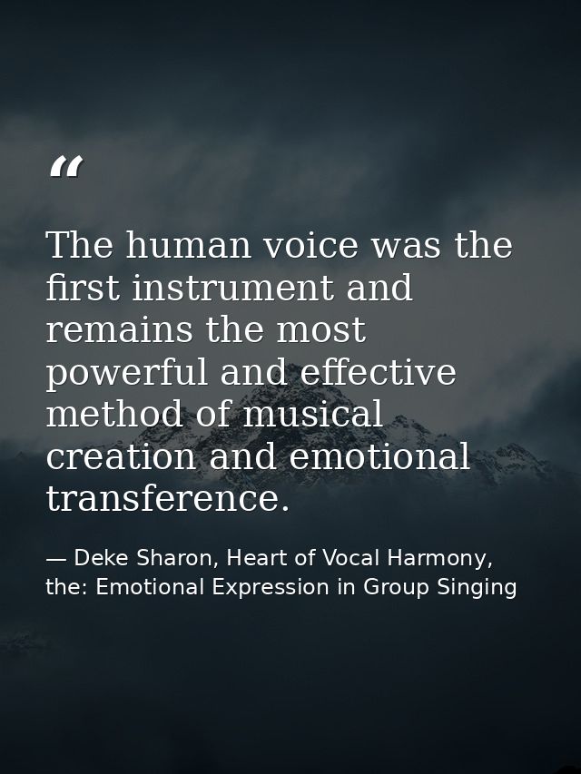 The human voice was the first instrument and remains the most powerful and effective method of musical creation and emot — Deke Sharon, Heart of Vocal Harmony, the: Emotional Expression in Group Singing