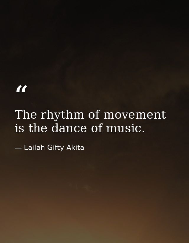 The rhythm of movement is the dance of music. — Lailah Gifty Akita