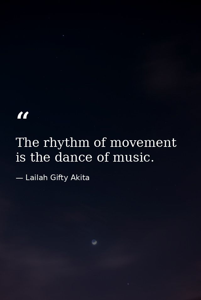 The rhythm of movement is the dance of music. — Lailah Gifty Akita