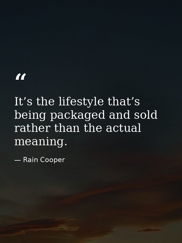 It’s the lifestyle that’s being packaged and sold rather than the actual meaning. — Rain Cooper