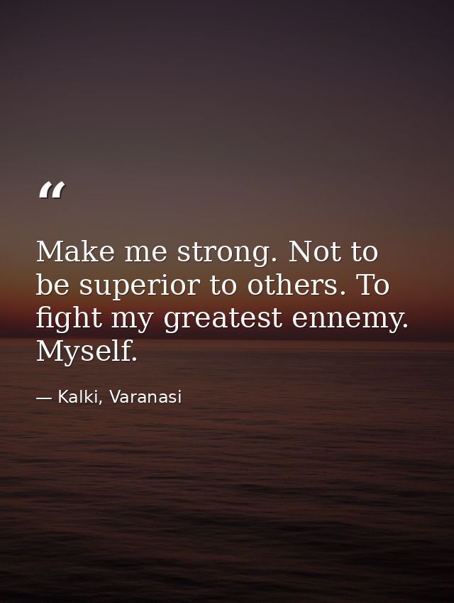 Make me strong. Not to be superior to others. To fight my greatest ennemy. Myself. — Kalki, Varanasi
