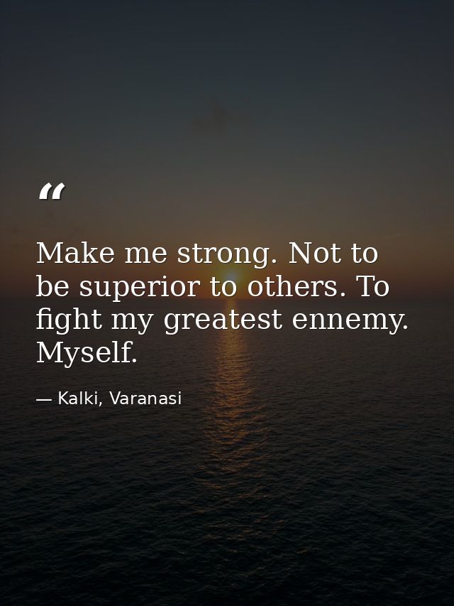 Make me strong. Not to be superior to others. To fight my greatest ennemy. Myself. — Kalki, Varanasi