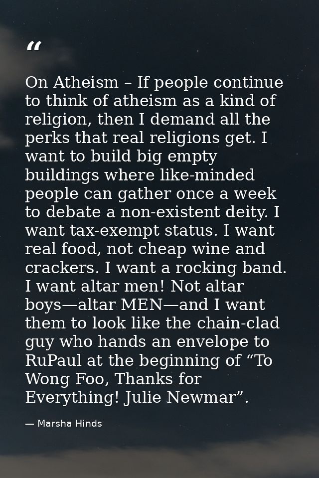 On Atheism – If people continue to think of atheism as a kind of religion, then I demand all the perks that real religio — Marsha Hinds