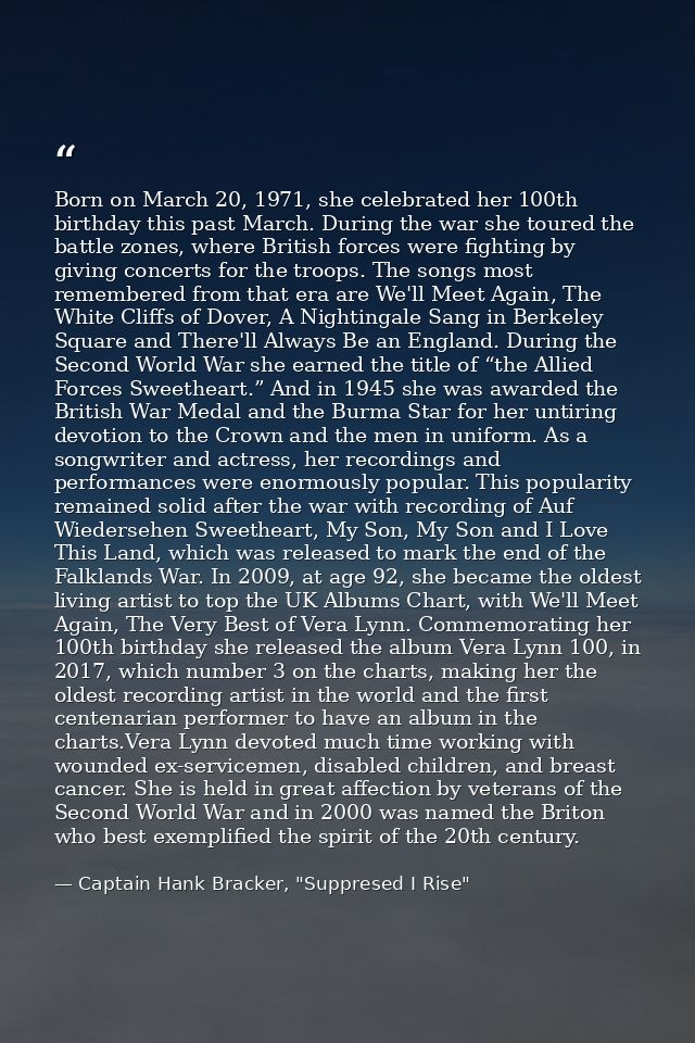 Born on March 20, 1971, she celebrated her 100th birthday this past March. During the war she toured the battle zones, w — Captain Hank Bracker, "Suppresed I Rise"