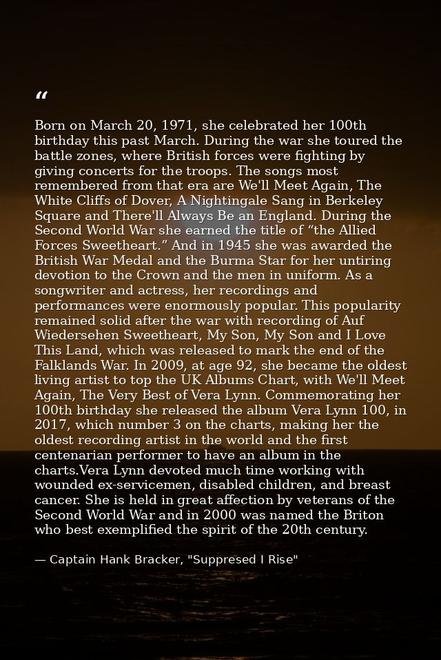 Born on March 20, 1971, she celebrated her 100th birthday this past March. During the war she toured the battle zones, w — Captain Hank Bracker, "Suppresed I Rise"
