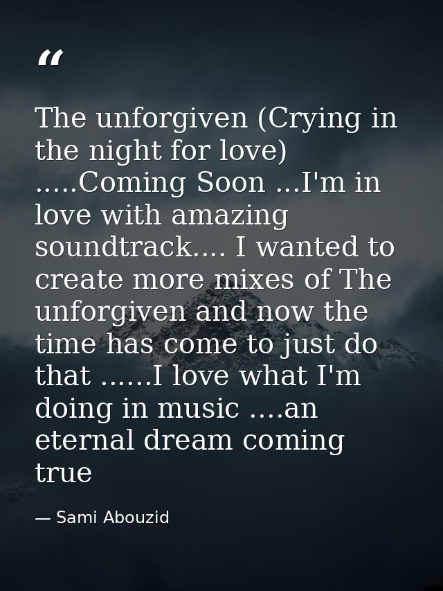 The unforgiven (Crying in the night for love) .....Coming Soon ...I'm in love with amazing soundtrack.... I wanted to cr — Sami Abouzid