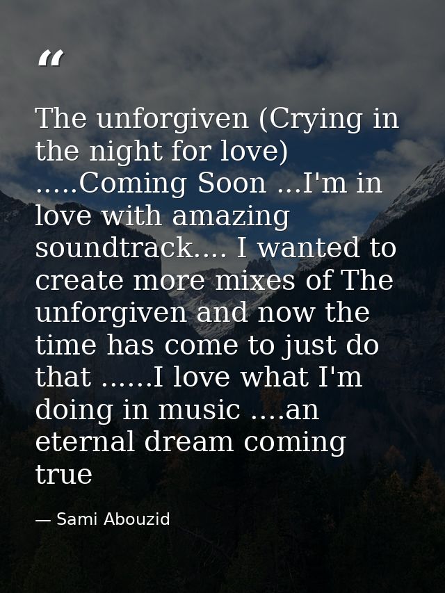 The unforgiven (Crying in the night for love) .....Coming Soon ...I'm in love with amazing soundtrack.... I wanted to cr — Sami Abouzid