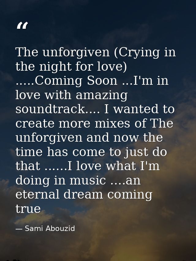 The unforgiven (Crying in the night for love) .....Coming Soon ...I'm in love with amazing soundtrack.... I wanted to cr — Sami Abouzid