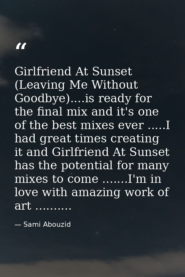Girlfriend At Sunset (Leaving Me Without Goodbye)....is ready for the final mix and it's one of the best mixes ever .... — Sami Abouzid