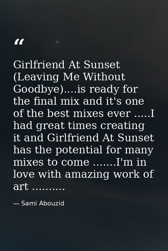 Girlfriend At Sunset (Leaving Me Without Goodbye)....is ready for the final mix and it's one of the best mixes ever .... — Sami Abouzid