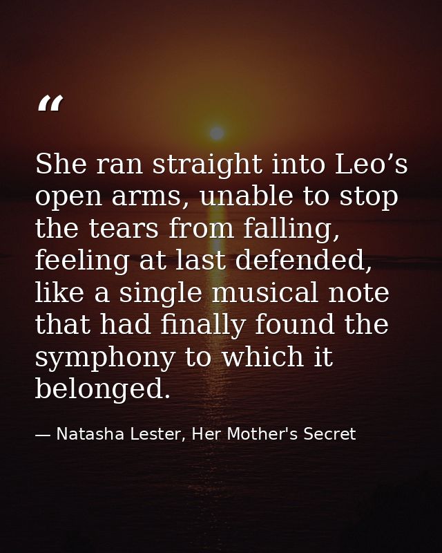 She ran straight into Leo’s open arms, unable to stop the tears from falling, feeling at last defended, like a single mu — Natasha Lester, Her Mother's Secret