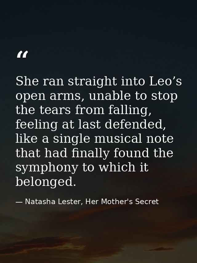 She ran straight into Leo’s open arms, unable to stop the tears from falling, feeling at last defended, like a single mu — Natasha Lester, Her Mother's Secret