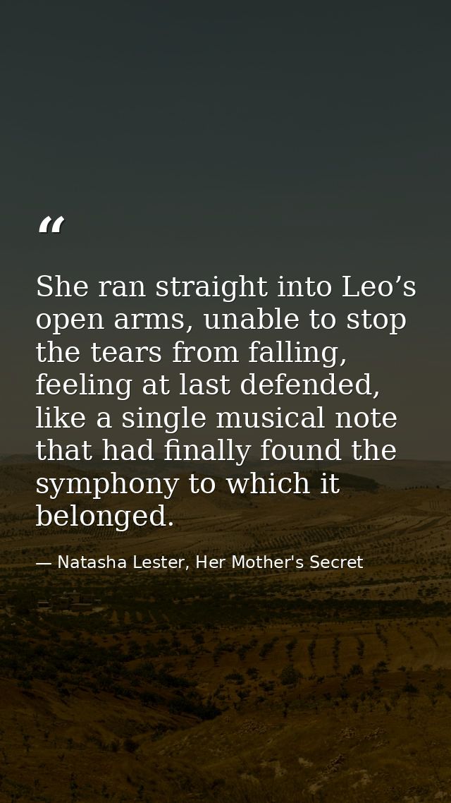 She ran straight into Leo’s open arms, unable to stop the tears from falling, feeling at last defended, like a single mu — Natasha Lester, Her Mother's Secret