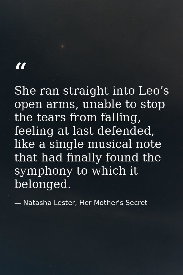 She ran straight into Leo’s open arms, unable to stop the tears from falling, feeling at last defended, like a single mu — Natasha Lester, Her Mother's Secret