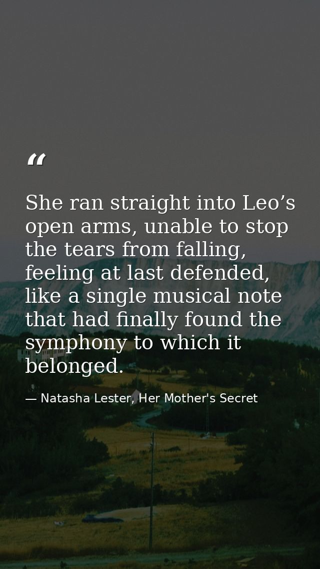 She ran straight into Leo’s open arms, unable to stop the tears from falling, feeling at last defended, like a single mu — Natasha Lester, Her Mother's Secret