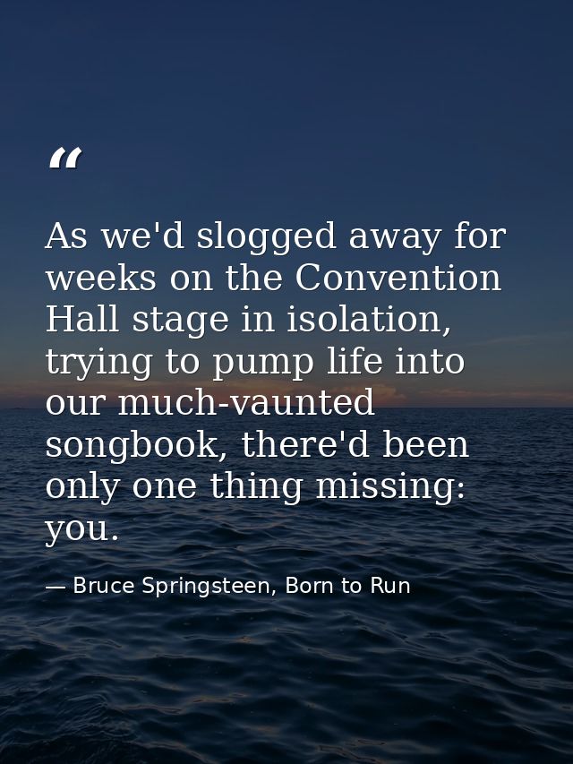 As we'd slogged away for weeks on the Convention Hall stage in isolation, trying to pump life into our much-vaunted song — Bruce Springsteen, Born to Run