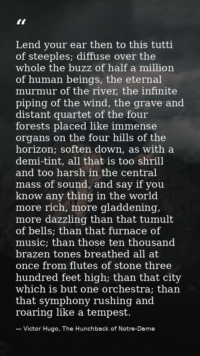 Lend your ear then to this tutti of steeples; diffuse over the whole the buzz of half a million of human beings, the ete — Victor Hugo, The Hunchback of Notre-Dame