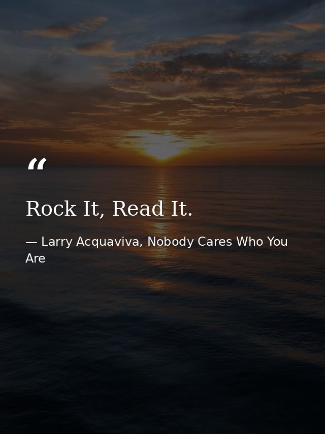 Rock It, Read It. — Larry Acquaviva, Nobody Cares Who You Are