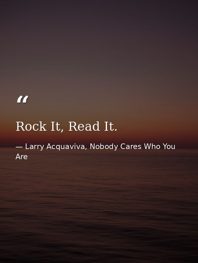Rock It, Read It. — Larry Acquaviva, Nobody Cares Who You Are