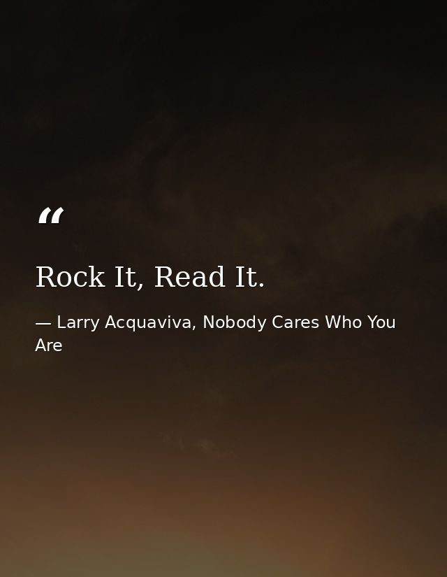 Rock It, Read It. — Larry Acquaviva, Nobody Cares Who You Are