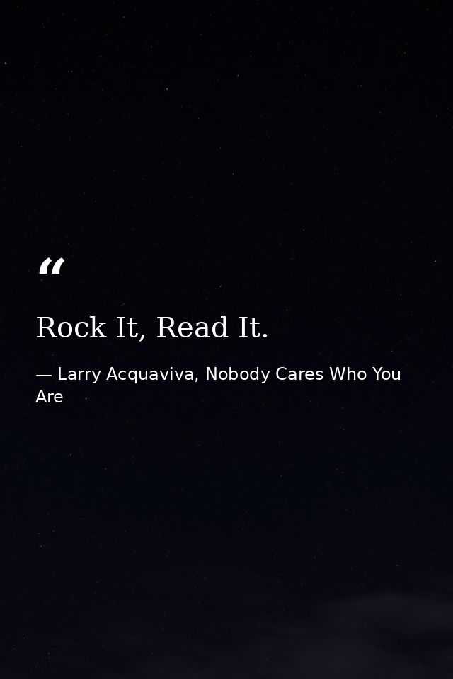 Rock It, Read It. — Larry Acquaviva, Nobody Cares Who You Are