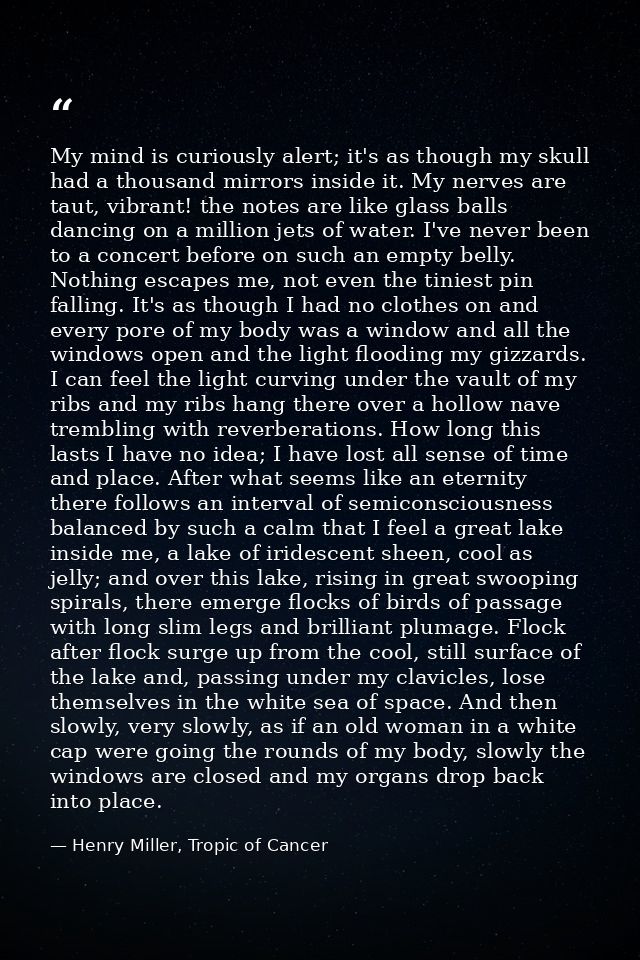 My mind is curiously alert; it's as though my skull had a thousand mirrors inside it. My nerves are taut, vibrant! the n — Henry Miller, Tropic of Cancer