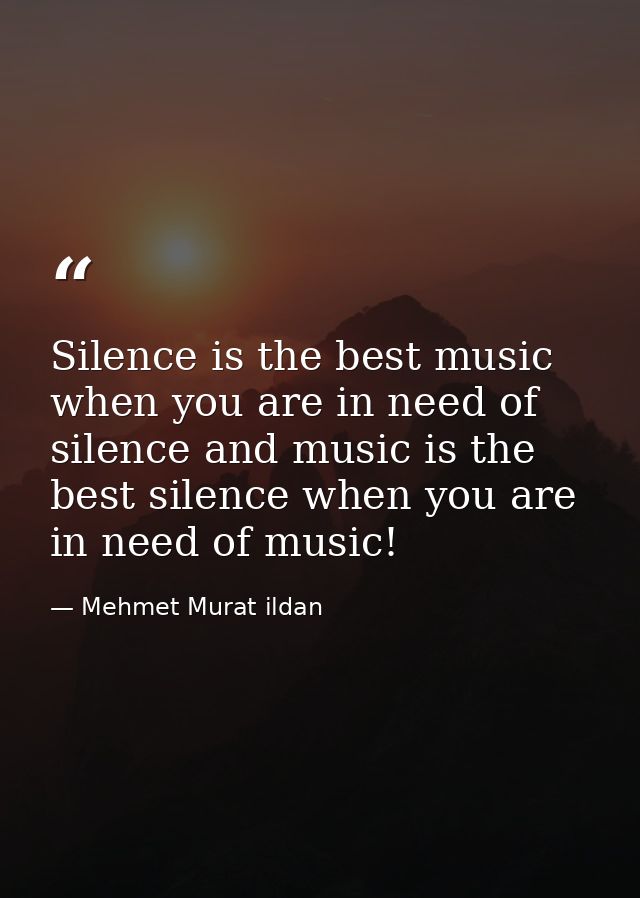 Silence is the best music when you are in need of silence and music is the best silence when you are in need of music! — Mehmet Murat ildan