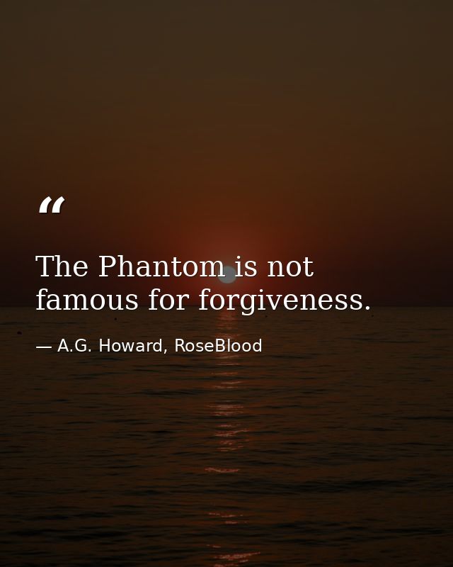 The Phantom is not famous for forgiveness. — A.G. Howard, RoseBlood