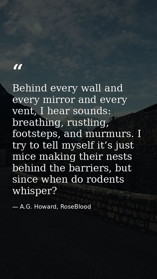 Behind every wall and every mirror and every vent, I hear sounds: breathing, rustling, footsteps, and murmurs. I try to  — A.G. Howard, RoseBlood