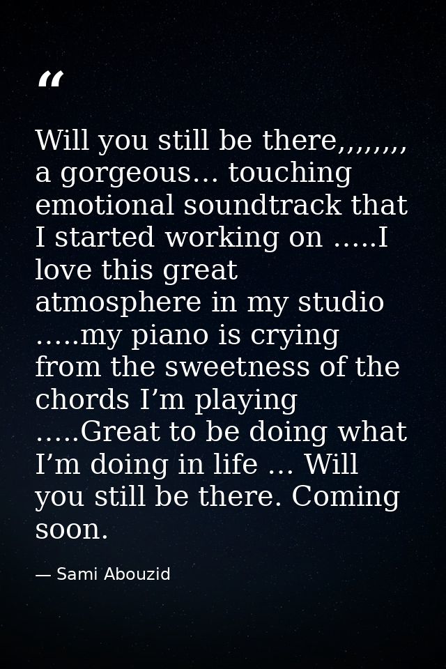 Will you still be there,,,,,,,, a gorgeous… touching emotional soundtrack that I started working on …..I love this great — Sami Abouzid