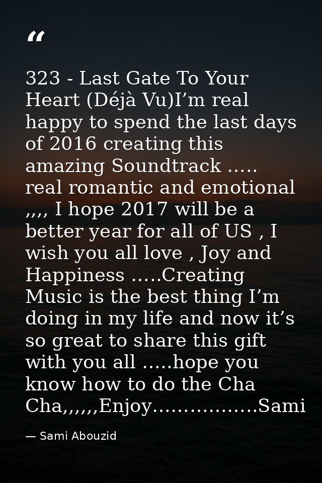 323 - Last Gate To Your Heart (Déjà Vu)I’m real happy to spend the last days of 2016 creating this amazing Soundtrack …. — Sami Abouzid