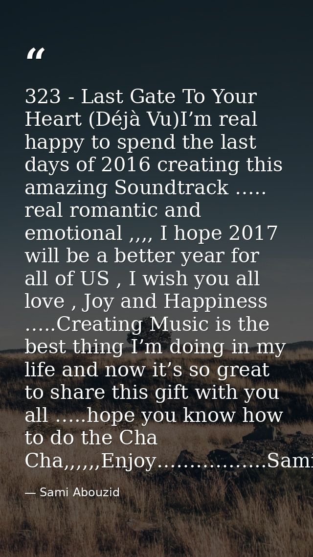 323 - Last Gate To Your Heart (Déjà Vu)I’m real happy to spend the last days of 2016 creating this amazing Soundtrack …. — Sami Abouzid