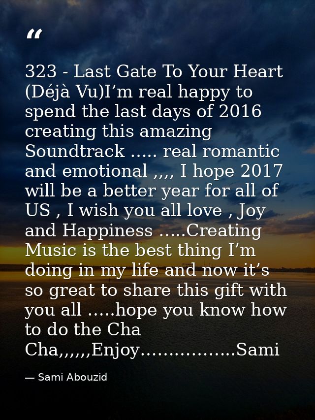 323 - Last Gate To Your Heart (Déjà Vu)I’m real happy to spend the last days of 2016 creating this amazing Soundtrack …. — Sami Abouzid