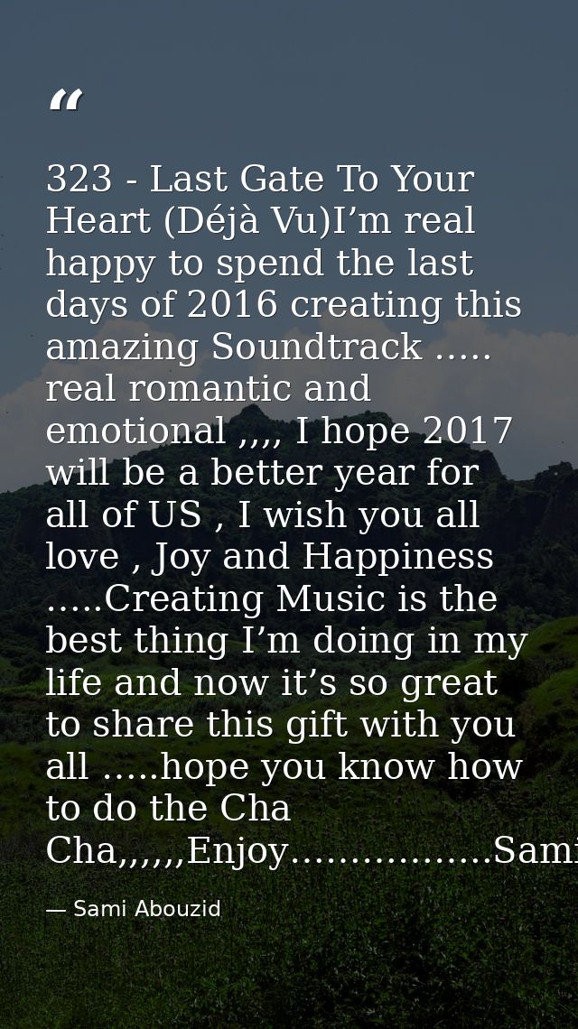 323 - Last Gate To Your Heart (Déjà Vu)I’m real happy to spend the last days of 2016 creating this amazing Soundtrack …. — Sami Abouzid