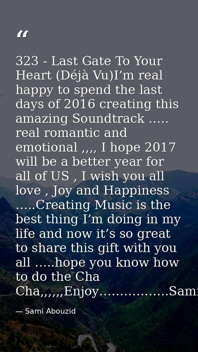 323 - Last Gate To Your Heart (Déjà Vu)I’m real happy to spend the last days of 2016 creating this amazing Soundtrack …. — Sami Abouzid