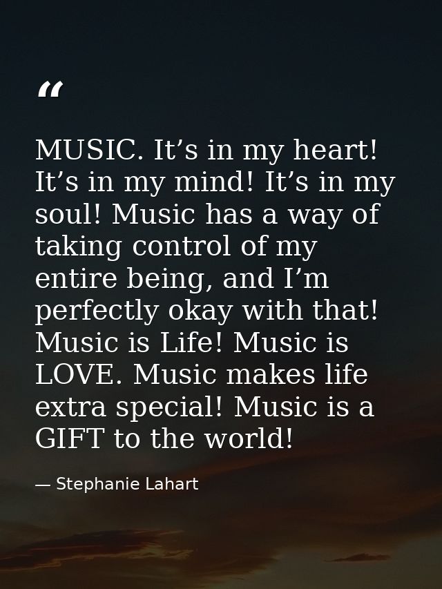 MUSIC. It’s in my heart! It’s in my mind! It’s in my soul! Music has a way of taking control of my entire being, and I’m — Stephanie Lahart