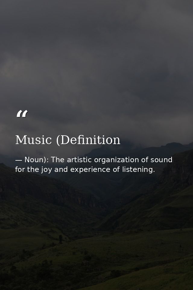 Music (Definition — Noun): The artistic organization of sound for the joy and experience of listening.