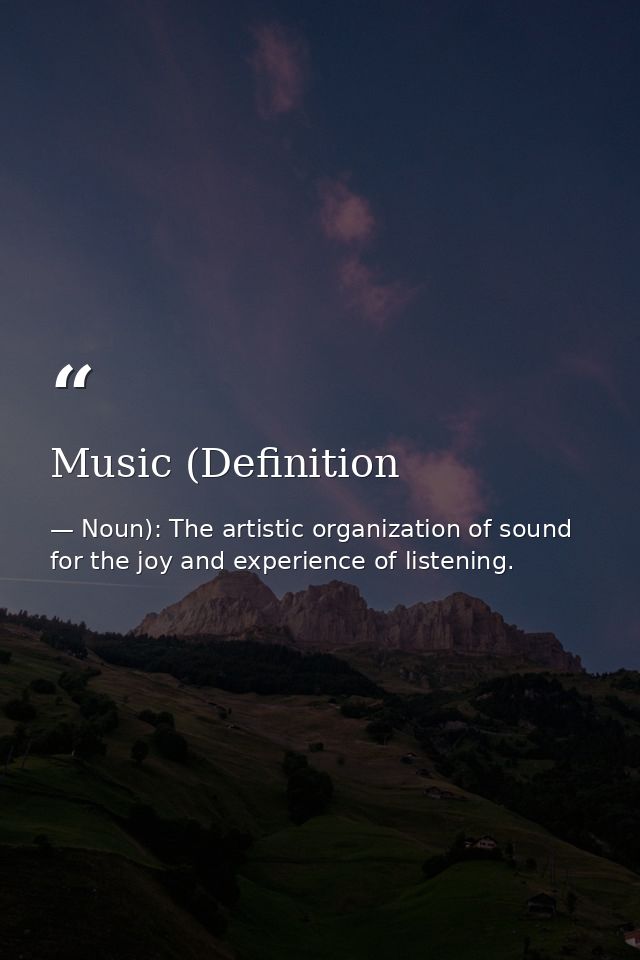 Music (Definition — Noun): The artistic organization of sound for the joy and experience of listening.