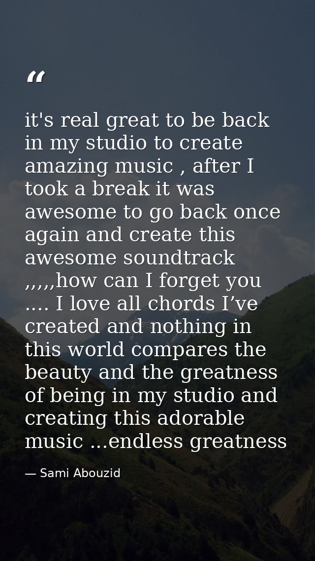 it's real great to be back in my studio to create amazing music , after I took a break it was awesome to go back once ag — Sami Abouzid