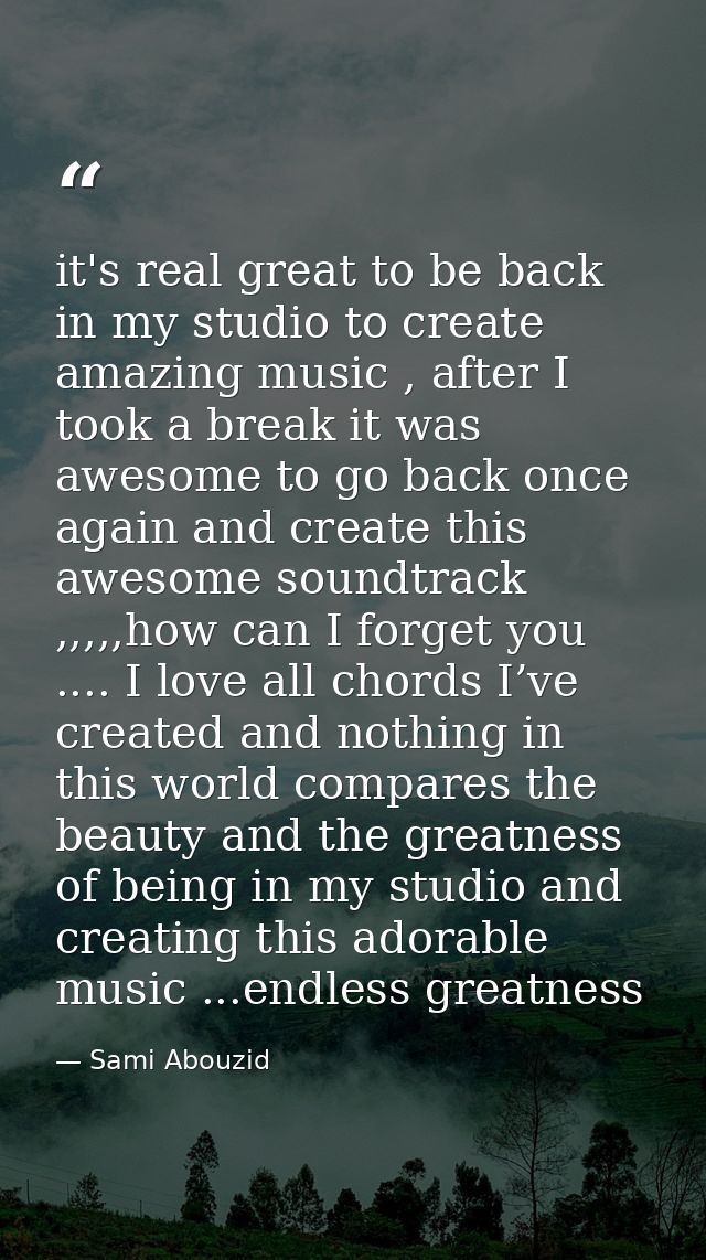 it's real great to be back in my studio to create amazing music , after I took a break it was awesome to go back once ag — Sami Abouzid