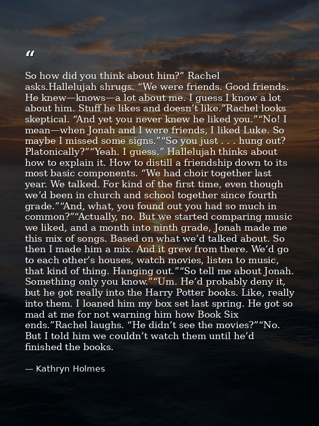 So how did you think about him?” Rachel asks.Hallelujah shrugs. “We were friends. Good friends. He knew—knows—a lot abou — Kathryn Holmes