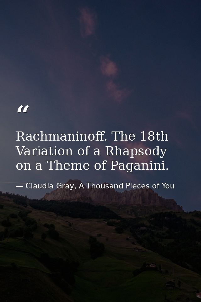 Rachmaninoff. The 18th Variation of a Rhapsody on a Theme of Paganini. — Claudia Gray, A Thousand Pieces of You