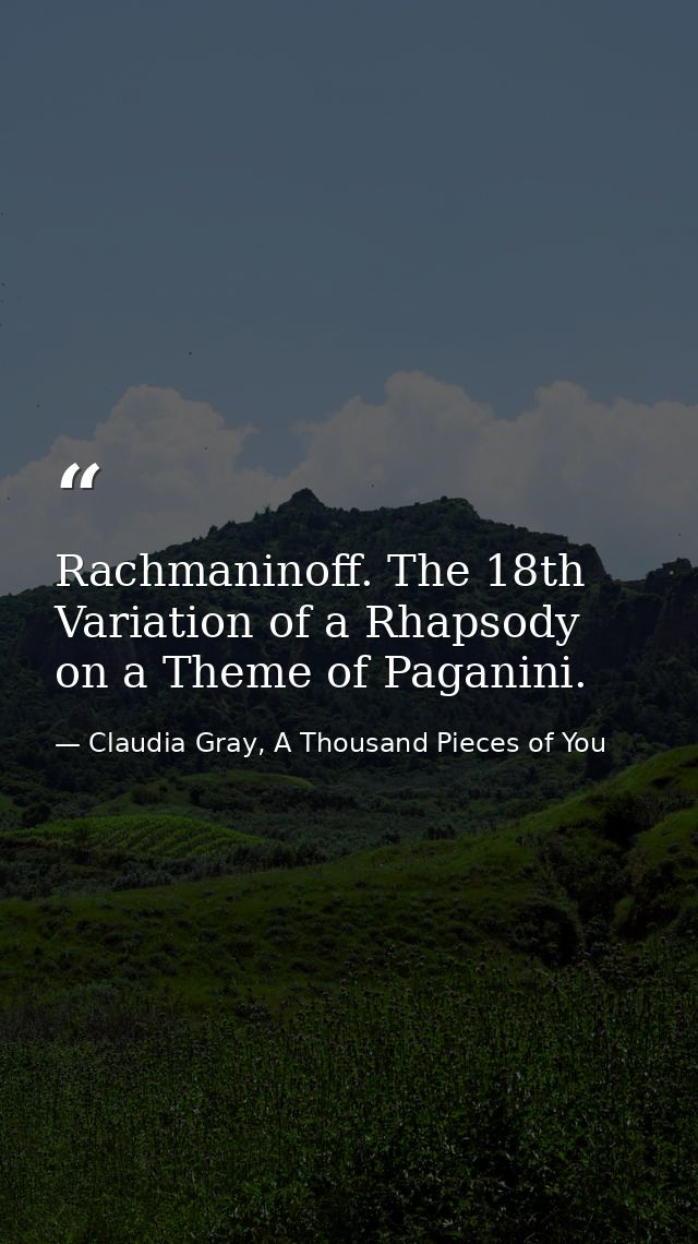 Rachmaninoff. The 18th Variation of a Rhapsody on a Theme of Paganini. — Claudia Gray, A Thousand Pieces of You