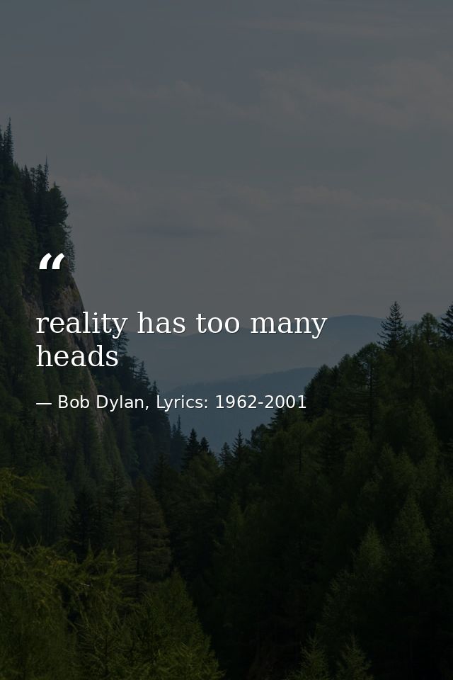 reality has too many heads — Bob Dylan, Lyrics: 1962-2001