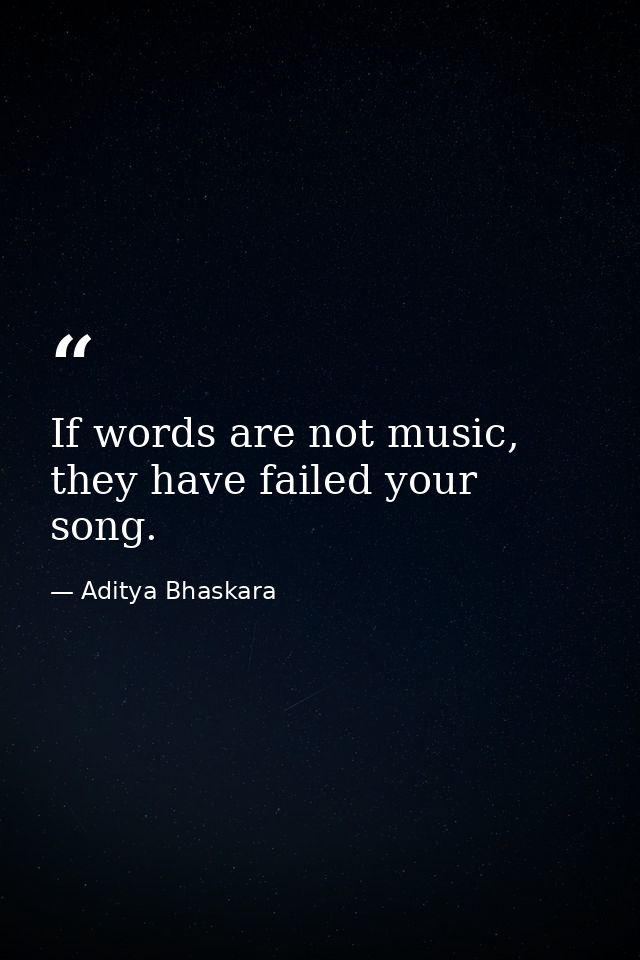 If words are not music, they have failed your song. — Aditya Bhaskara