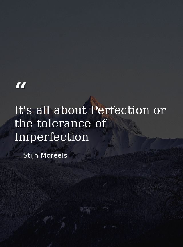 It's all about Perfection or the tolerance of Imperfection — Stijn Moreels