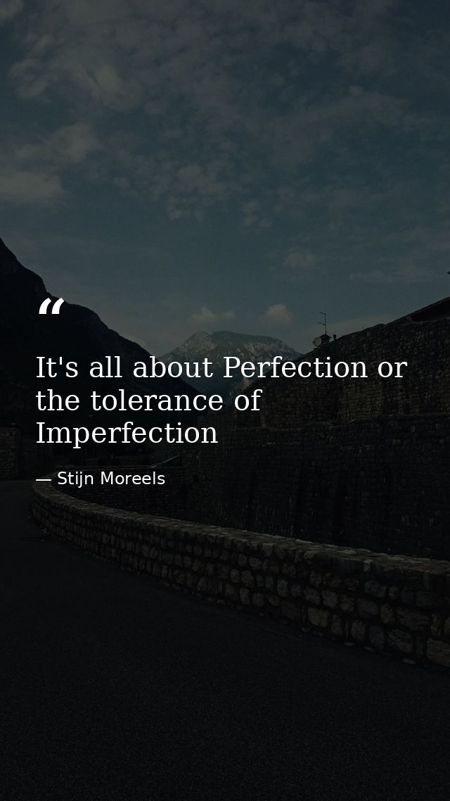 It's all about Perfection or the tolerance of Imperfection — Stijn Moreels