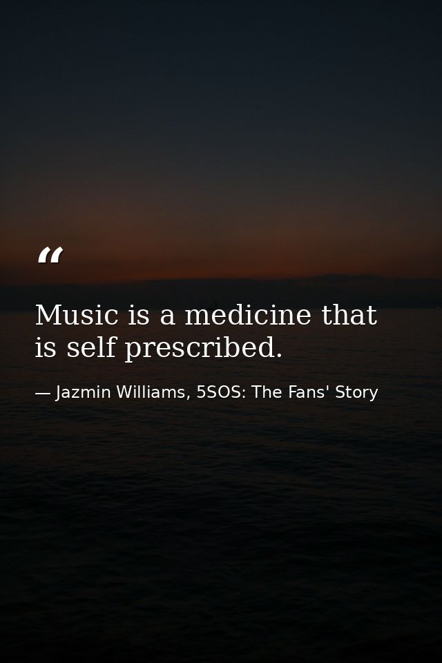 Music is a medicine that is self prescribed. — Jazmin Williams, 5SOS: The Fans' Story